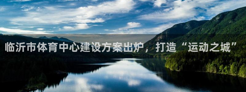 意昂4娱乐：临沂市体育中心建设方案出炉，打造“运动之